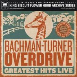 Bachman Turner Overdrive : Greatest Hits Live (King Biscuit Flower Hour Archive Series)
